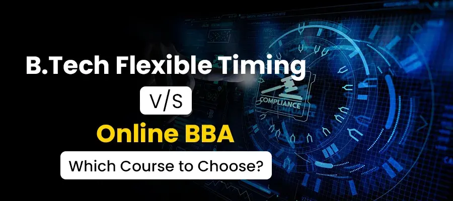 B.Tech Flexible Timing V/S Online BBA - Which Course to Choose?