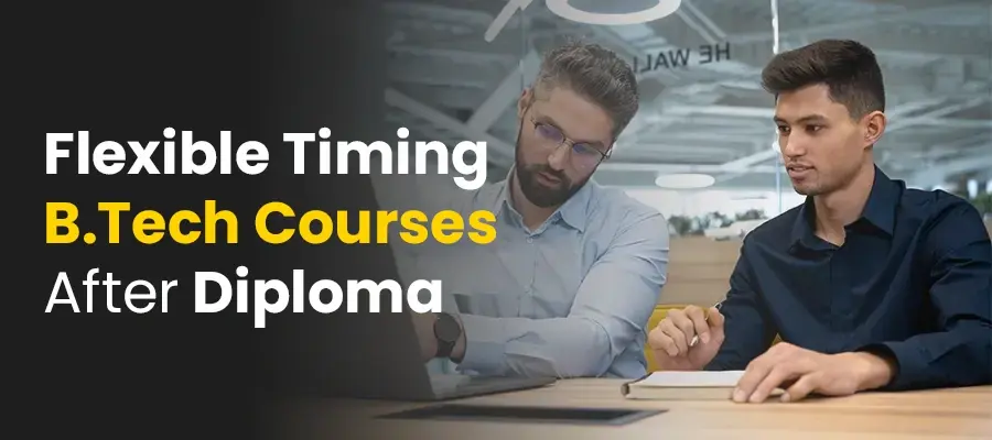 Flexible Timing B.Tech Courses After Diploma 2023