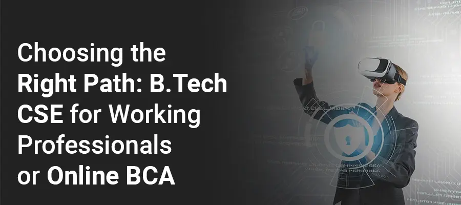 B.Tech CSE for Working Professionals (Flexible Timings) VS Online BCA