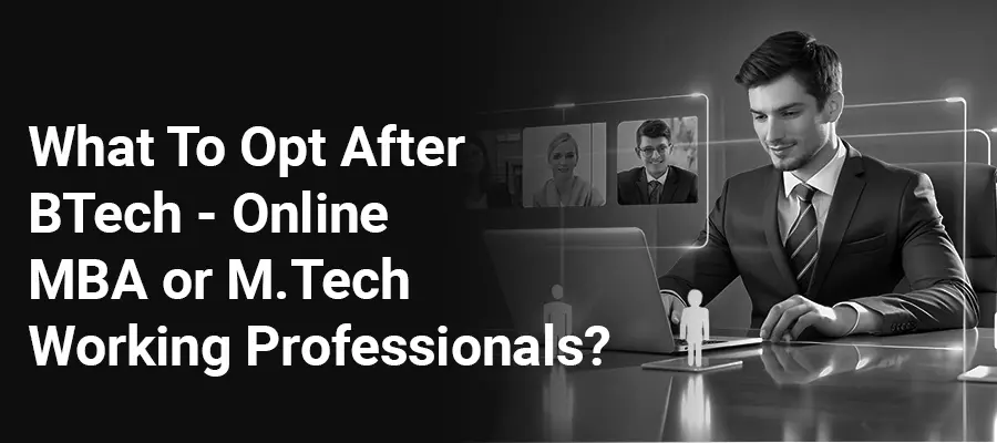 What To Opt After BTech - Online MBA or M.Tech Working Professionals?